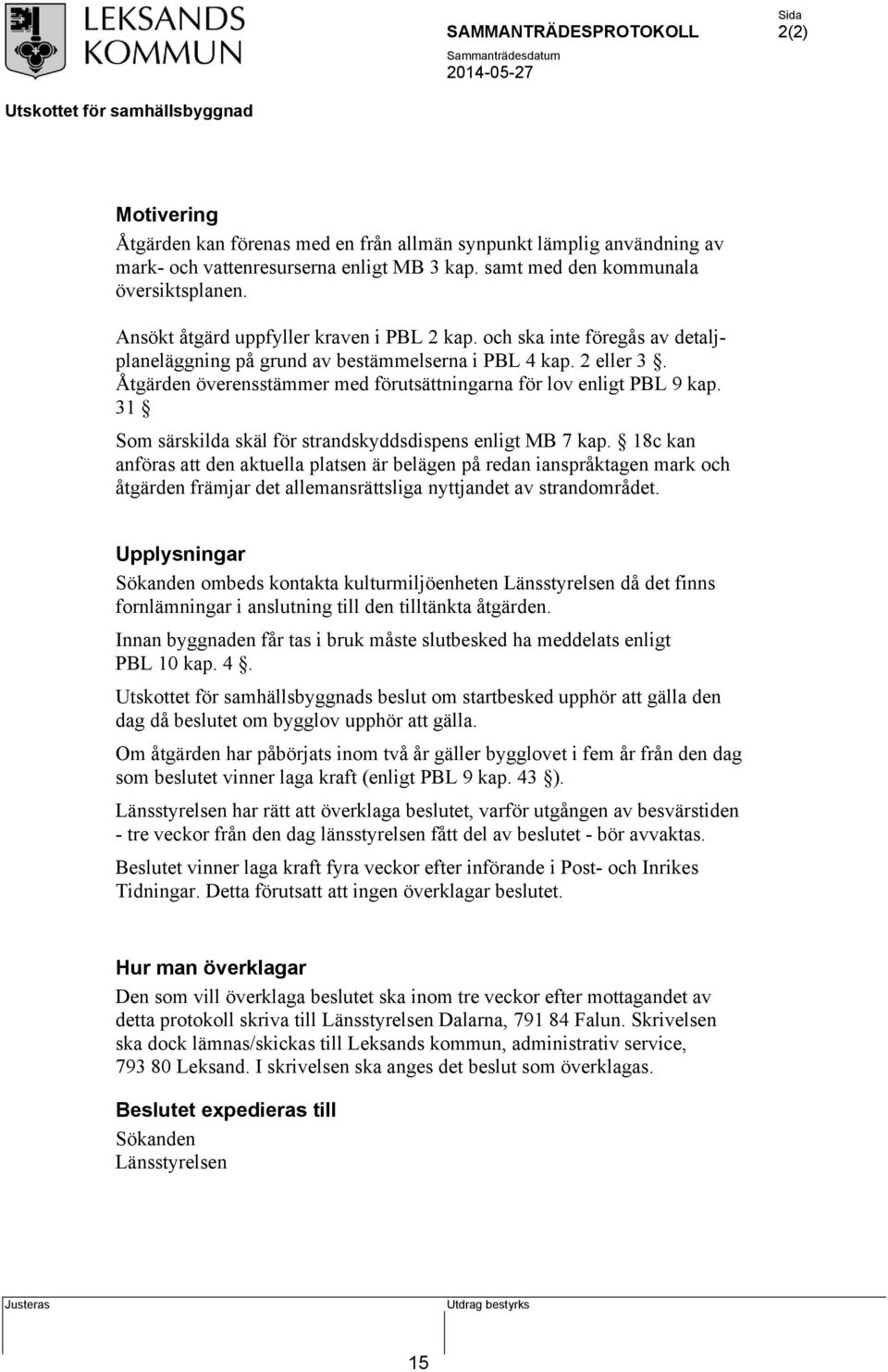 Åtgärden överensstämmer med förutsättningarna för lov enligt PBL 9 kap. 31 Som särskilda skäl för strandskyddsdispens enligt MB 7 kap.