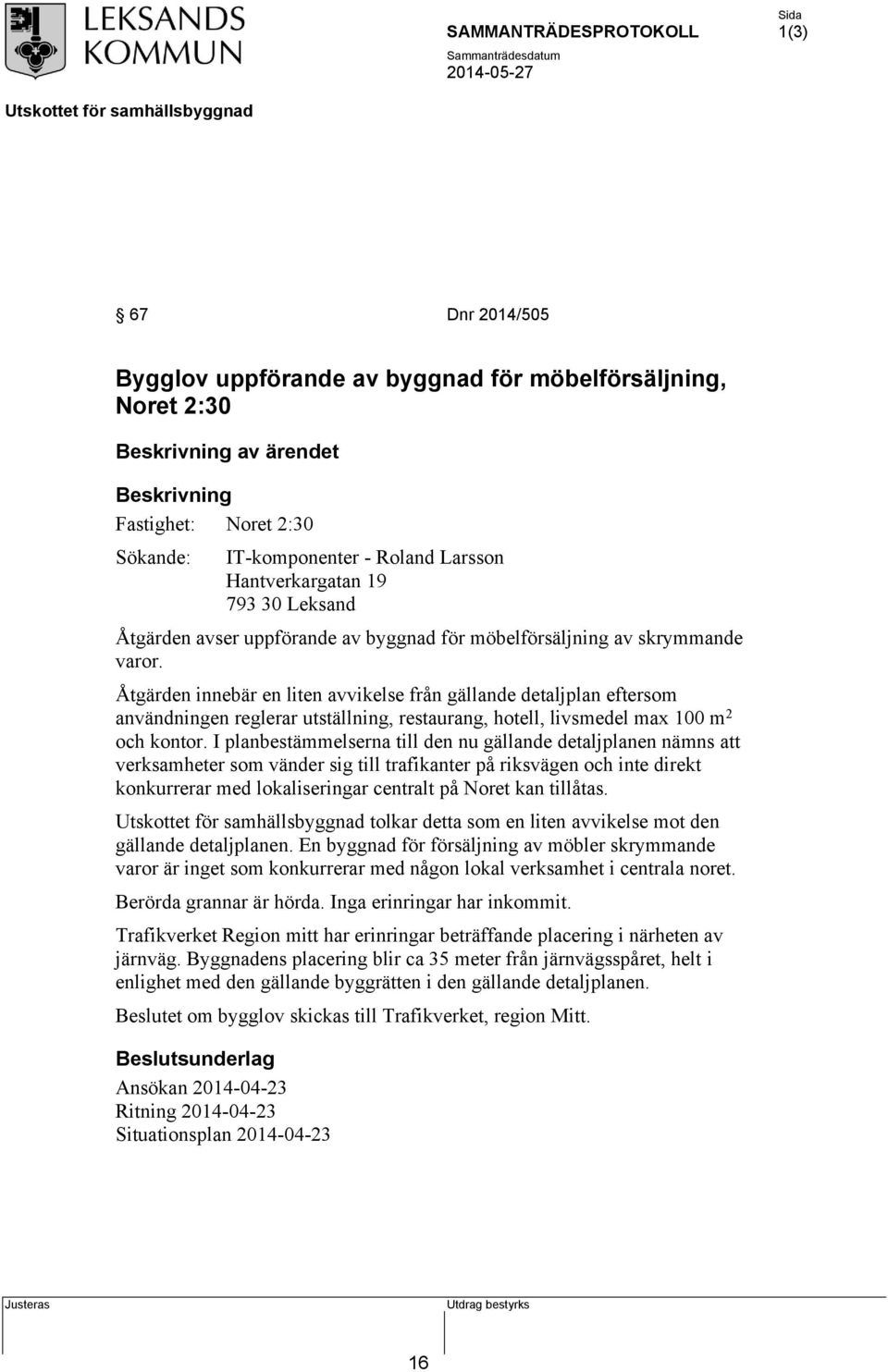 Åtgärden innebär en liten avvikelse från gällande detaljplan eftersom användningen reglerar utställning, restaurang, hotell, livsmedel max 100 m2 och kontor.