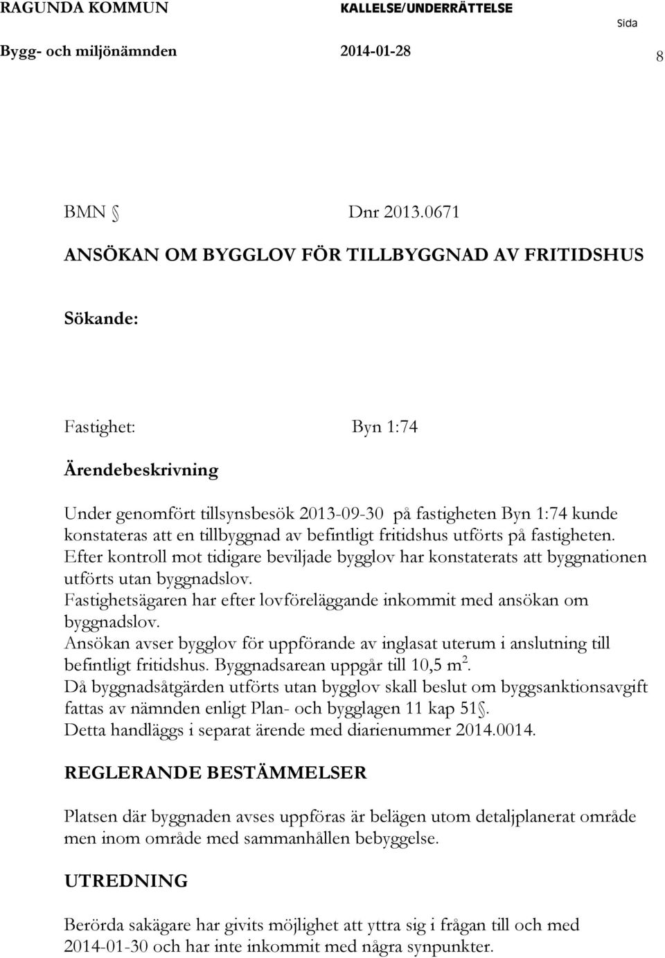 tillbyggnad av befintligt fritidshus utförts på fastigheten. Efter kontroll mot tidigare beviljade bygglov har konstaterats att byggnationen utförts utan byggnadslov.