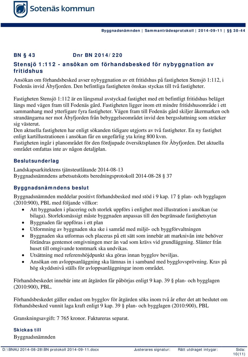 Fastigheten Stensjö 1:112 är en långsmal avstyckad fastighet med ett befintligt fritidshus beläget längs med vägen fram till Fodenäs gård.