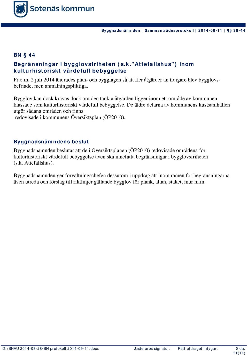 De äldre delarna av kommunens kustsamhällen utgör sådana områden och finns redovisade i kommunens Översiktsplan (ÖP2010).