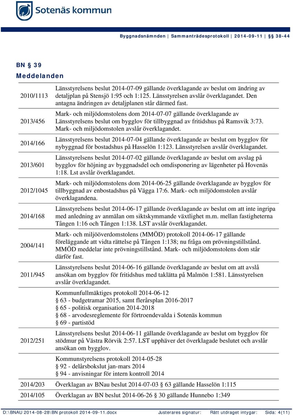 Mark- och miljödomstolens dom 2014-07-07 gällande överklagande av Länsstyrelsens beslut om bygglov för tillbyggnad av fritidshus på Ramsvik 3:73. Mark- och miljödomstolen avslår överklagandet.