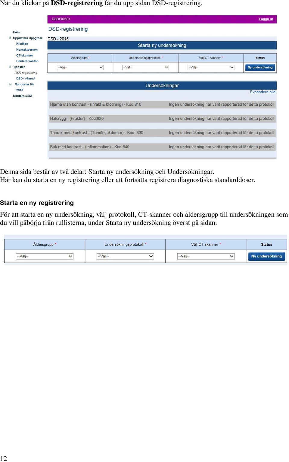 Här kan du starta en ny registrering eller att fortsätta registrera diagnostiska standarddoser.