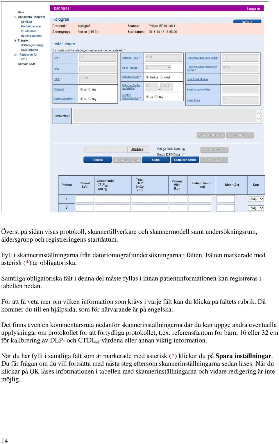 Samtliga obligatoriska fält i denna del måste fyllas i innan patientinformationen kan registreras i tabellen nedan.