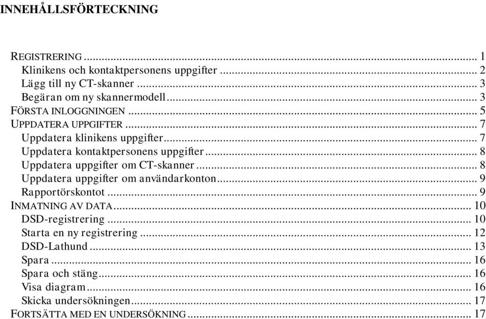 .. 8 Uppdatera uppgifter om CT-skanner... 8 Uppdatera uppgifter om användarkonton... 9 Rapportörskontot... 9 INMATNING AV DATA... 10 DSD-registrering.