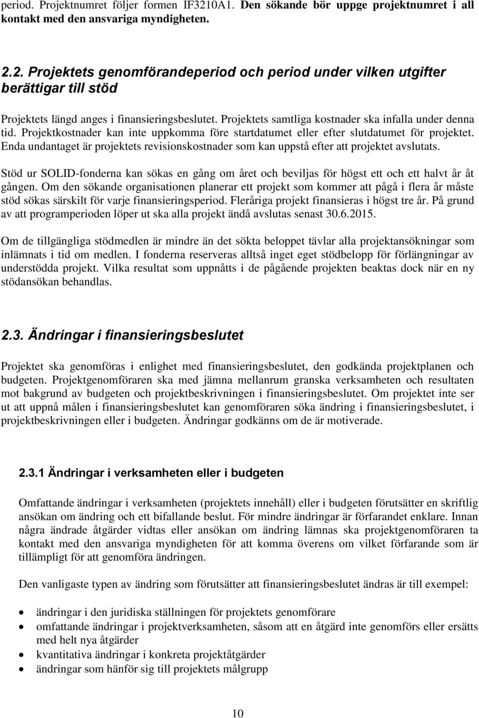 Enda undantaget är projektets revisionskostnader som kan uppstå efter att projektet avslutats. Stöd ur SOLID-fonderna kan sökas en gång om året och beviljas för högst ett och ett halvt år åt gången.
