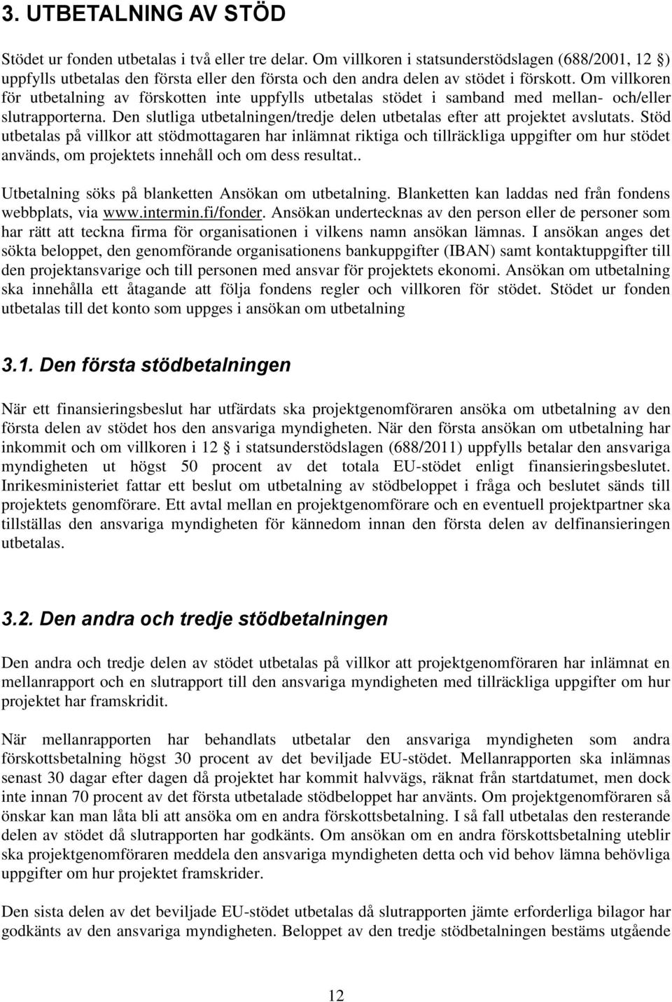 Om villkoren för utbetalning av förskotten inte uppfylls utbetalas stödet i samband med mellan- och/eller slutrapporterna.