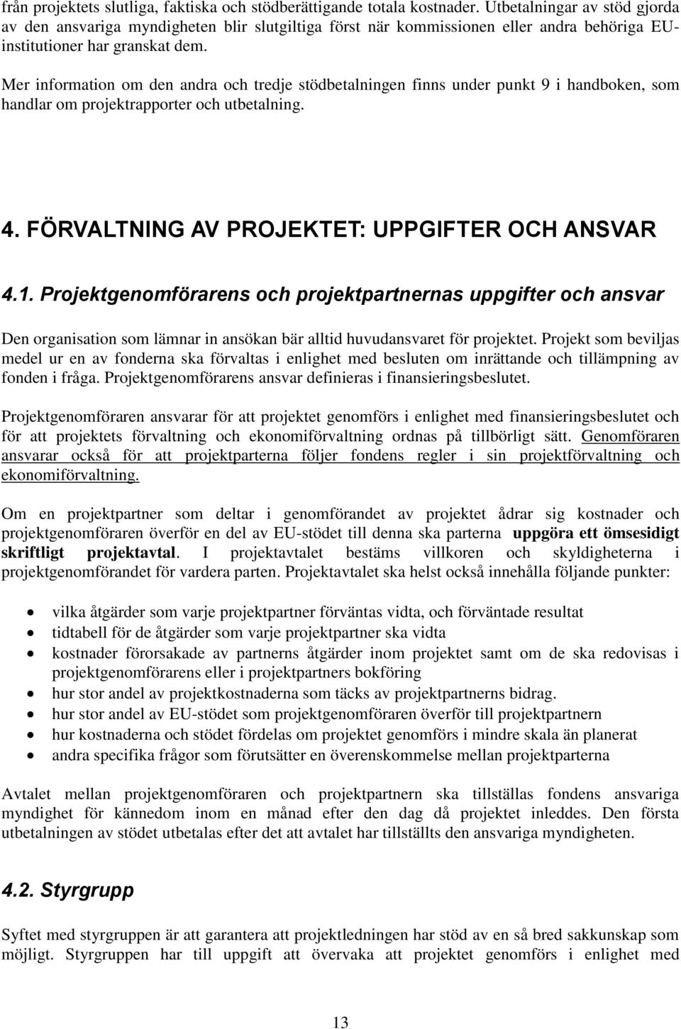Mer information om den andra och tredje stödbetalningen finns under punkt 9 i handboken, som handlar om projektrapporter och utbetalning. 4. FÖRVALTNING AV PROJEKTET: UPPGIFTER OCH ANSVAR 4.1.