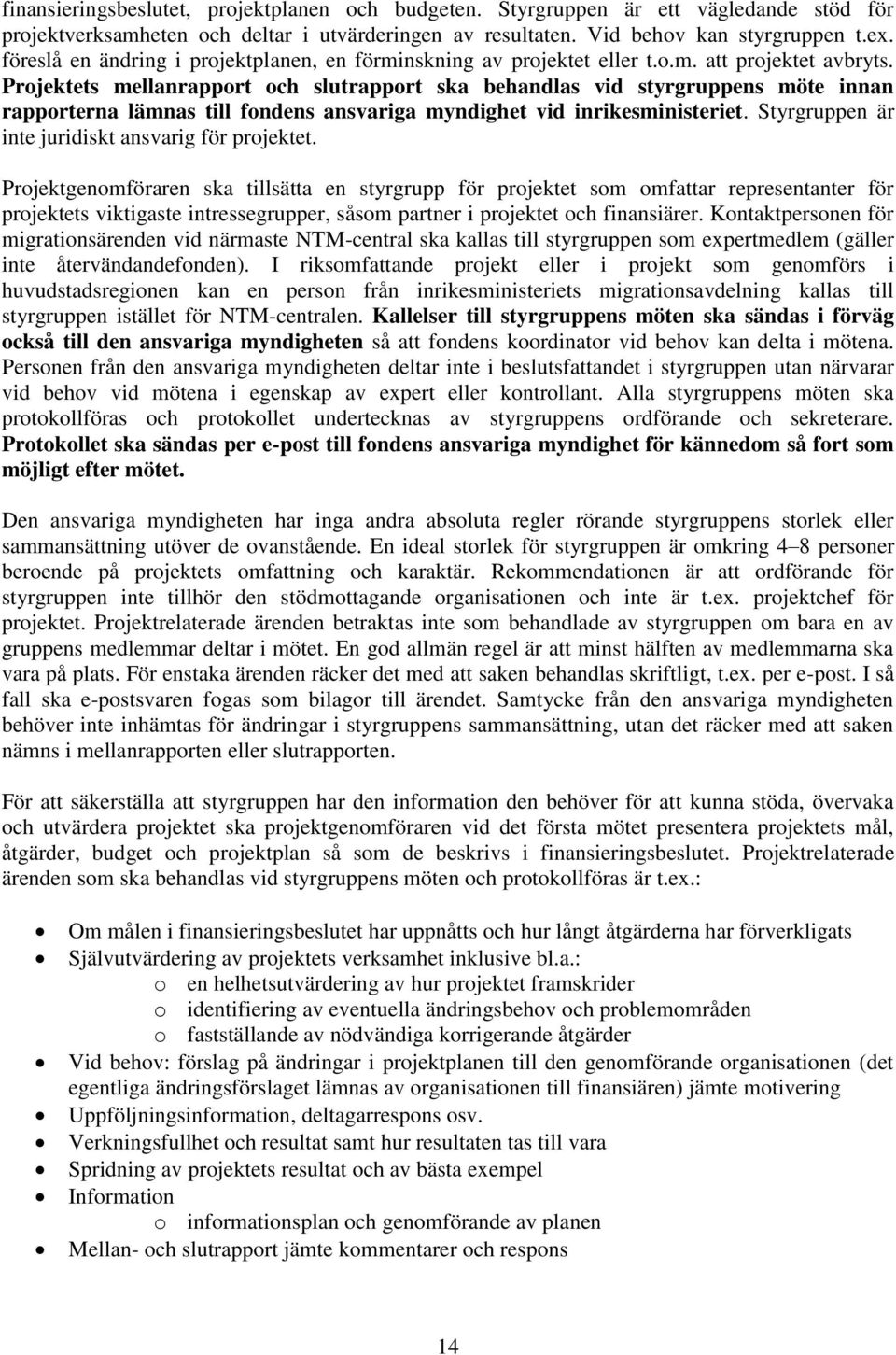 Projektets mellanrapport och slutrapport ska behandlas vid styrgruppens möte innan rapporterna lämnas till fondens ansvariga myndighet vid inrikesministeriet.