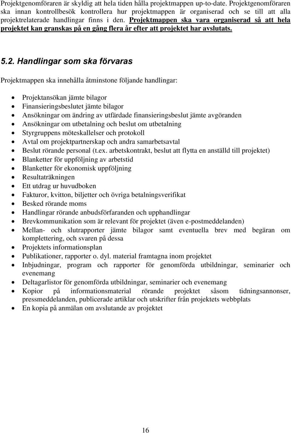 Projektmappen ska vara organiserad så att hela projektet kan granskas på en gång flera år efter att projektet har avslutats. 5.2.