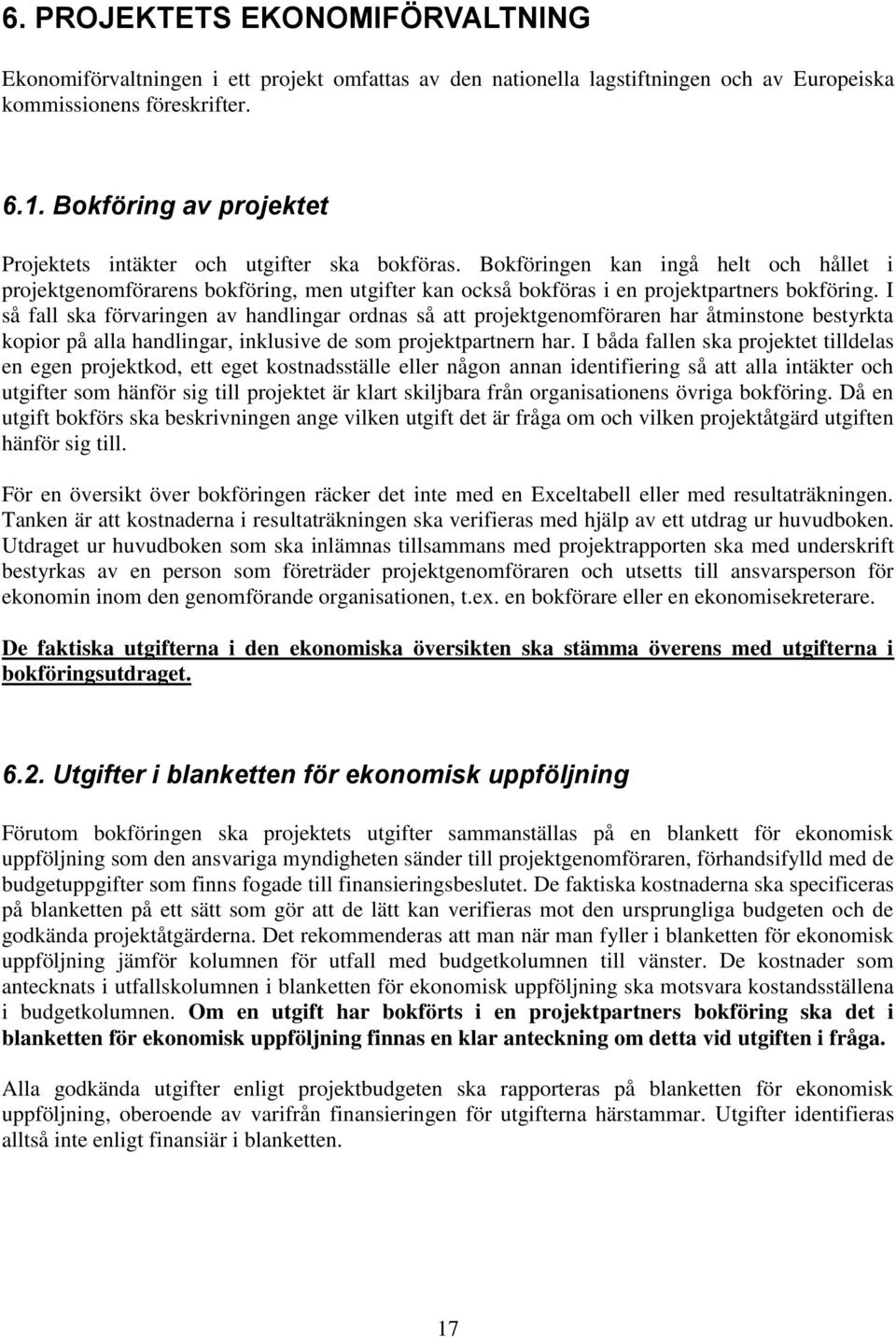 Bokföringen kan ingå helt och hållet i projektgenomförarens bokföring, men utgifter kan också bokföras i en projektpartners bokföring.