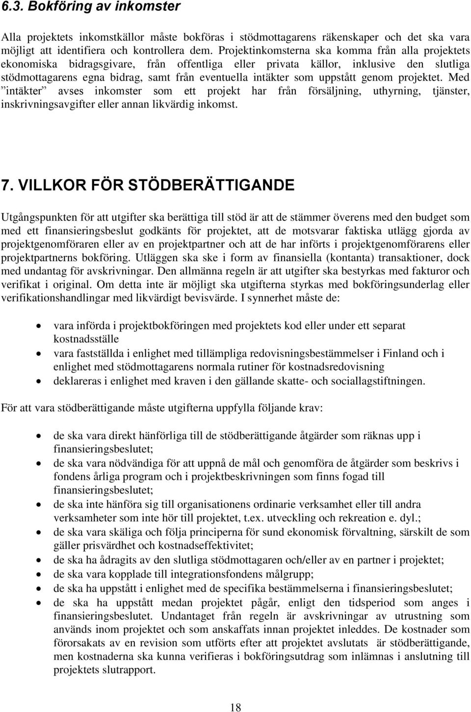 uppstått genom projektet. Med intäkter avses inkomster som ett projekt har från försäljning, uthyrning, tjänster, inskrivningsavgifter eller annan likvärdig inkomst. 7.