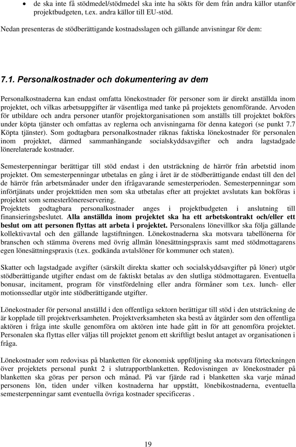 Personalkostnader och dokumentering av dem Personalkostnaderna kan endast omfatta lönekostnader för personer som är direkt anställda inom projektet, och vilkas arbetsuppgifter är väsentliga med tanke