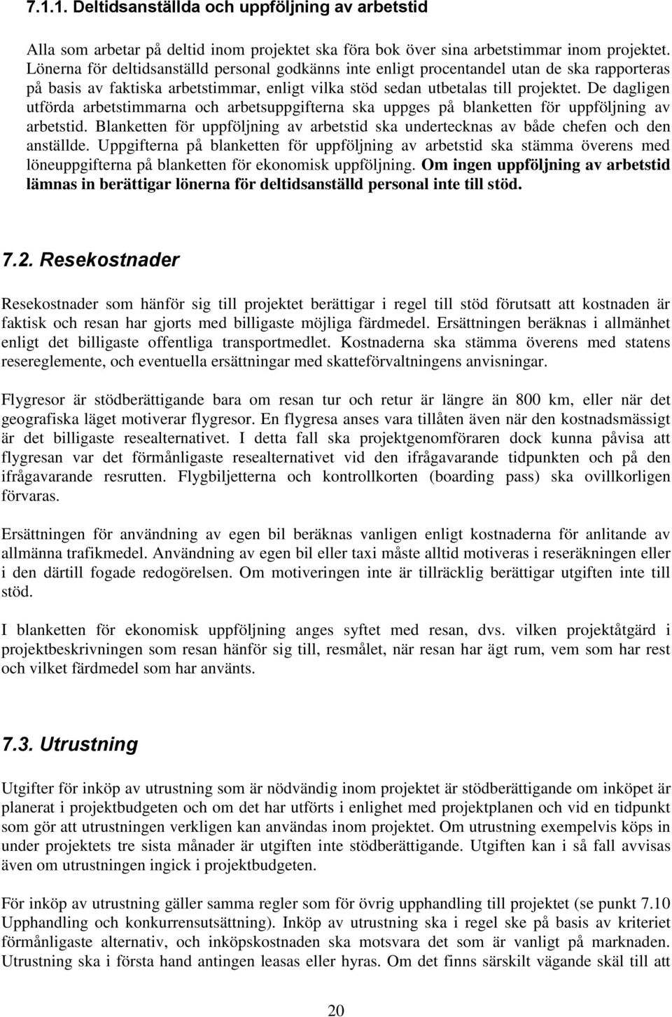 De dagligen utförda arbetstimmarna och arbetsuppgifterna ska uppges på blanketten för uppföljning av arbetstid.
