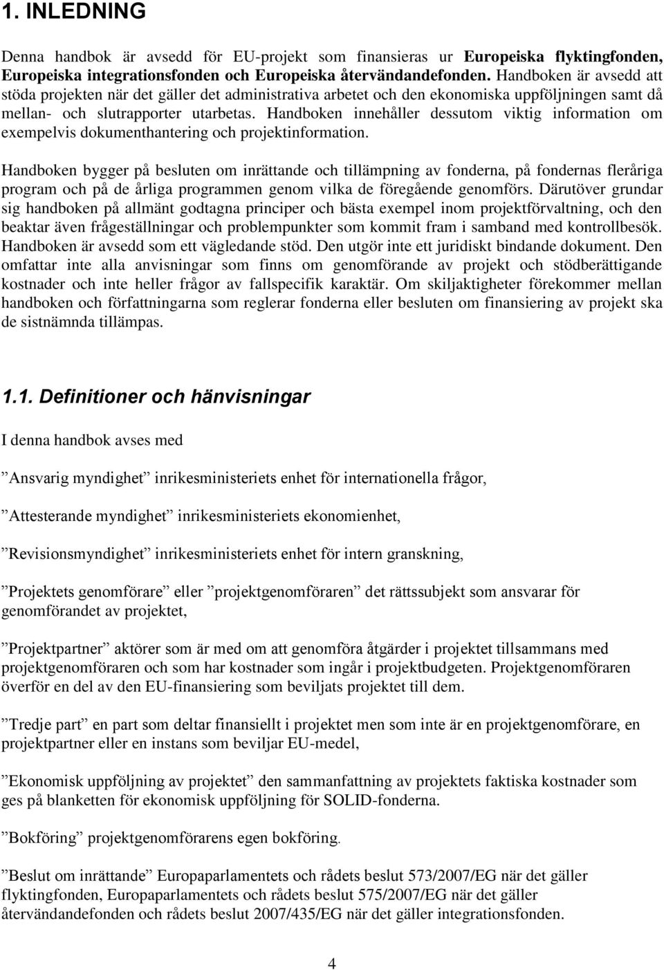 Handboken innehåller dessutom viktig information om exempelvis dokumenthantering och projektinformation.