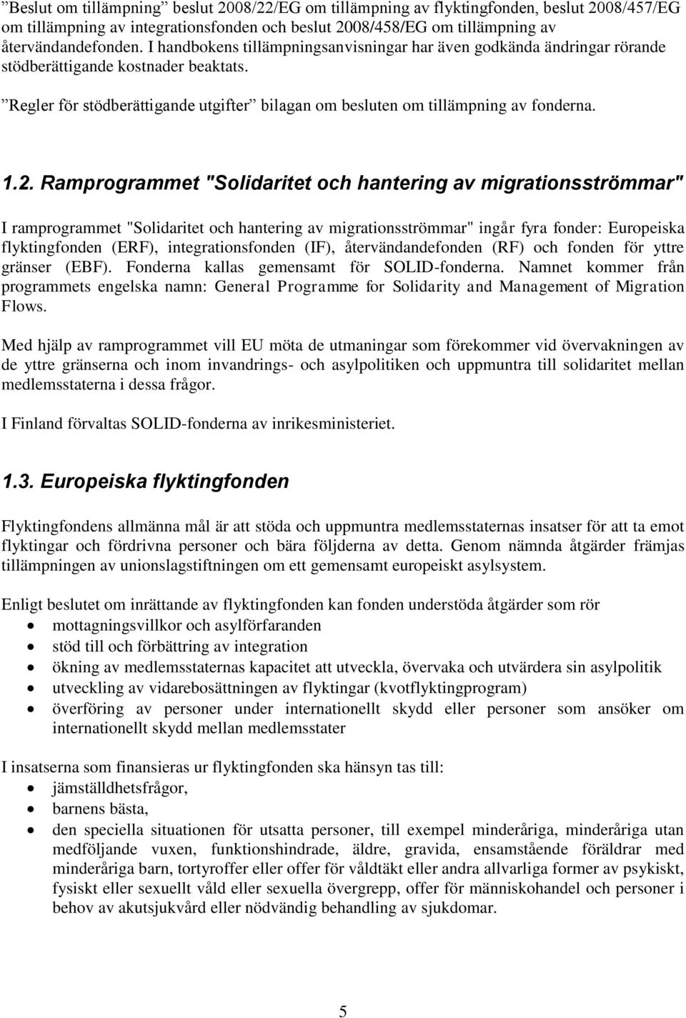 Ramprogrammet "Solidaritet och hantering av migrationsströmmar" I ramprogrammet "Solidaritet och hantering av migrationsströmmar" ingår fyra fonder: Europeiska flyktingfonden (ERF),