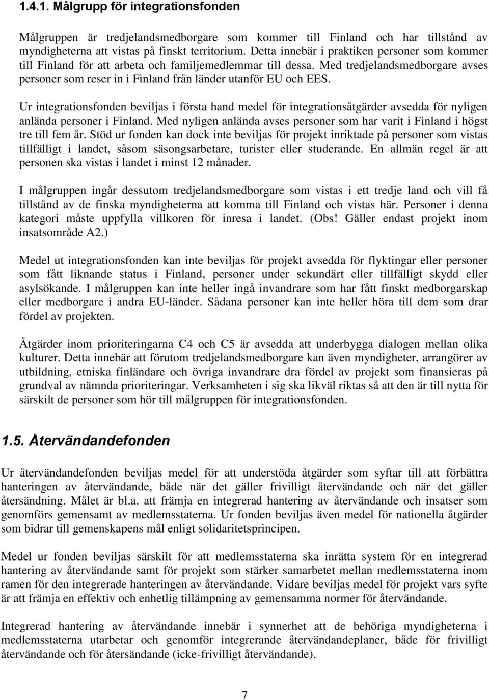 Med tredjelandsmedborgare avses personer som reser in i Finland från länder utanför EU och EES.