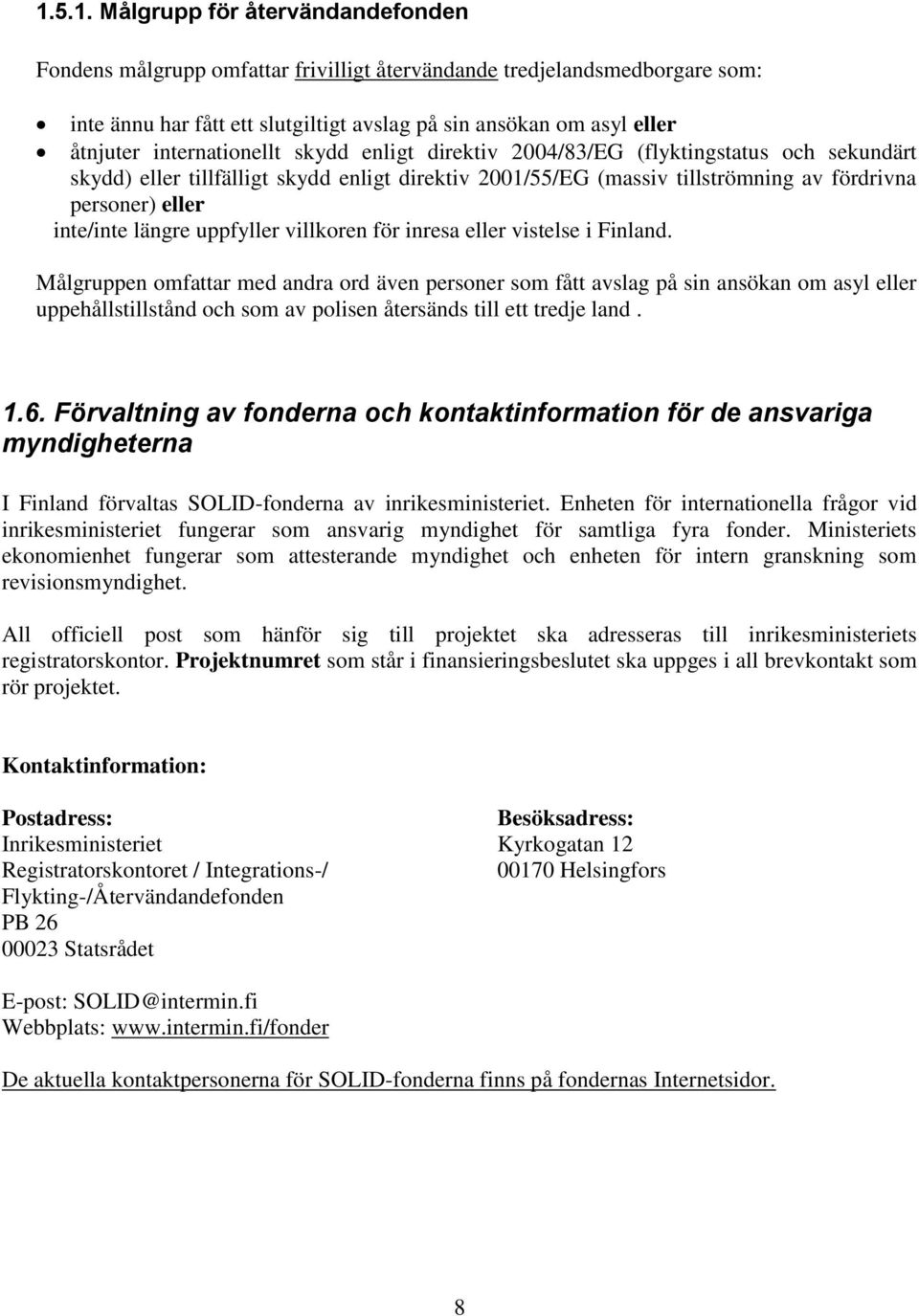 längre uppfyller villkoren för inresa eller vistelse i Finland.