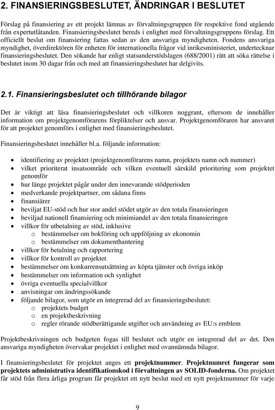 Fondens ansvariga myndighet, överdirektören för enheten för internationella frågor vid inrikesministeriet, undertecknar finansieringsbeslutet.