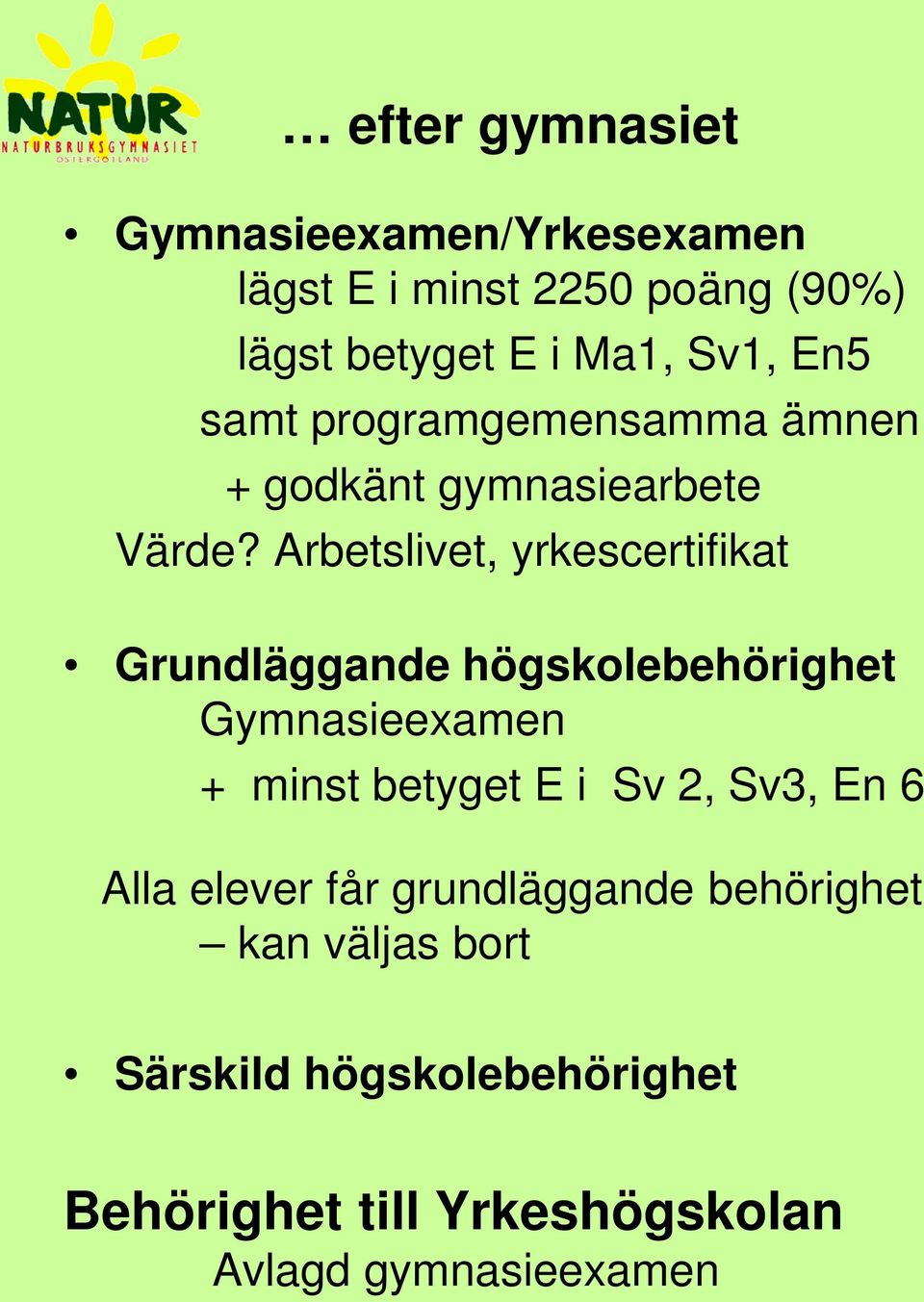 Arbetslivet, yrkescertifikat Grundläggande högskolebehörighet Gymnasieexamen + minst betyget E i Sv 2,