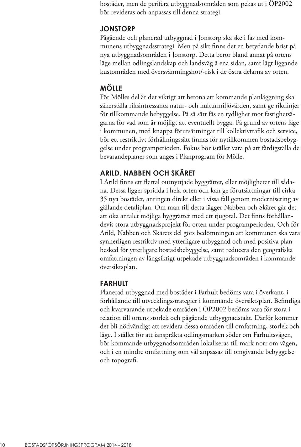 Detta beror bland annat på ortens läge mellan odlingslandskap och landsväg å ena sidan, samt lågt liggande kustområden med översvämningshot/-risk i de östra delarna av orten.