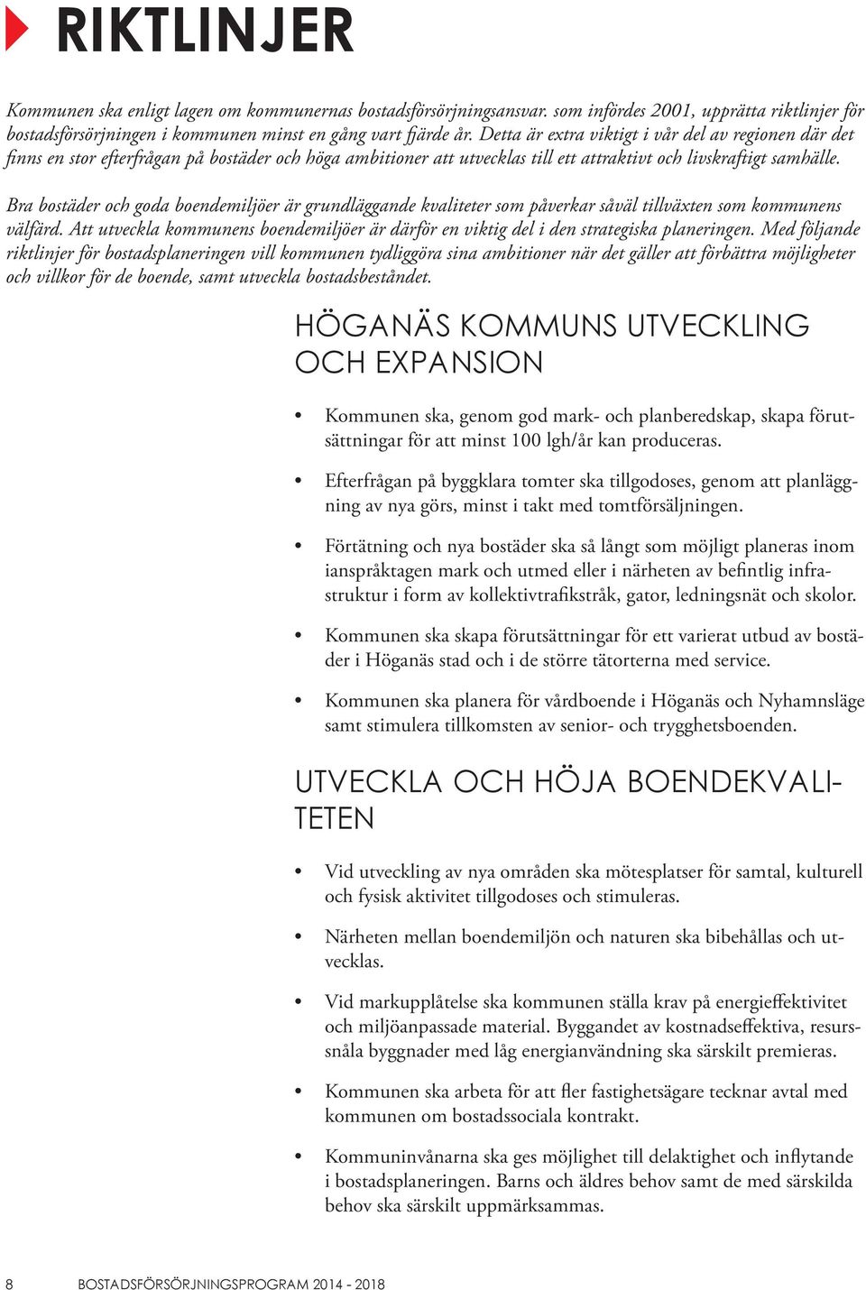 Bra bostäder och goda boendemiljöer är grundläggande kvaliteter som påverkar såväl tillväxten som kommunens välfärd.
