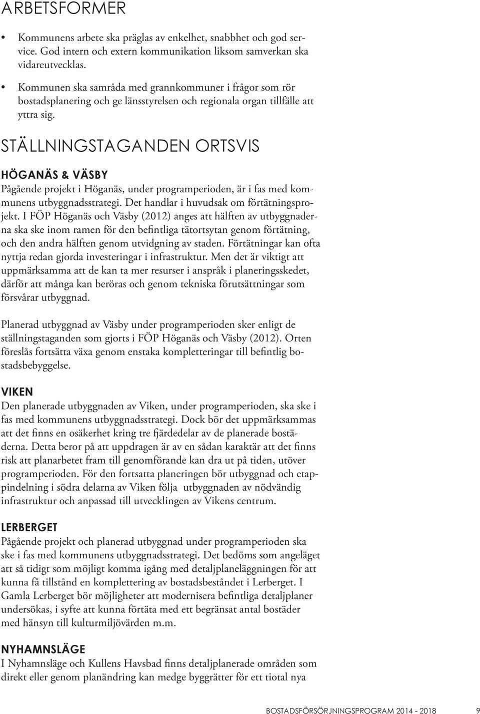 STÄLLNINGSTAGANDEN ORTSVIS HÖGANÄS & VÄSBY Pågående projekt i Höganäs, under programperioden, är i fas med kommunens utbyggnadsstrategi. Det handlar i huvudsak om förtätningsprojekt.