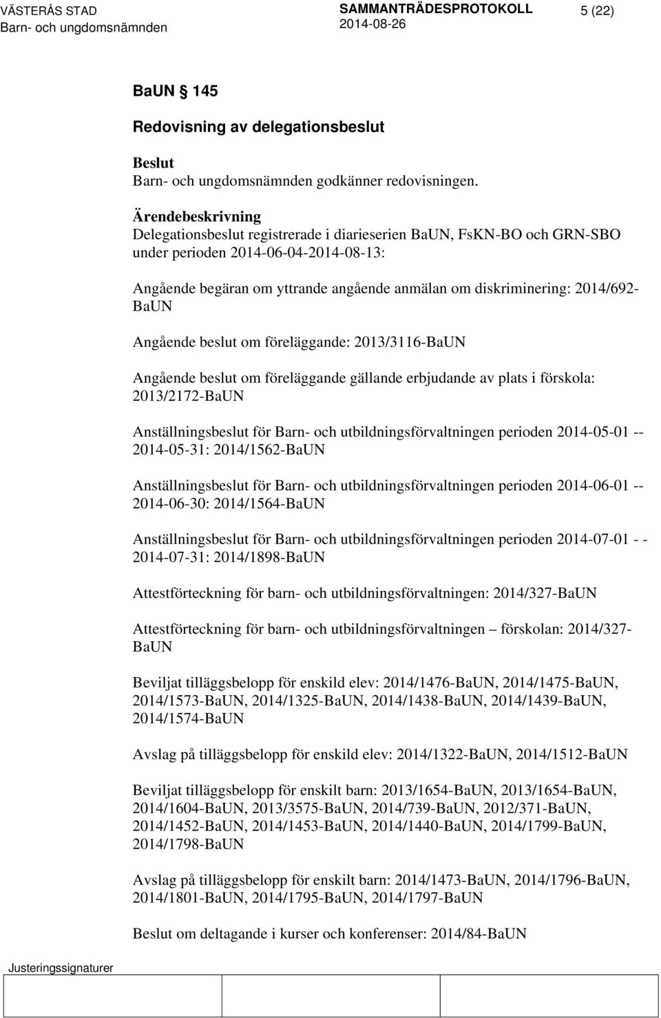 beslut om föreläggande: 2013/3116-BaUN Angående beslut om föreläggande gällande erbjudande av plats i förskola: 2013/2172-BaUN Anställningsbeslut för Barn- och utbildningsförvaltningen perioden