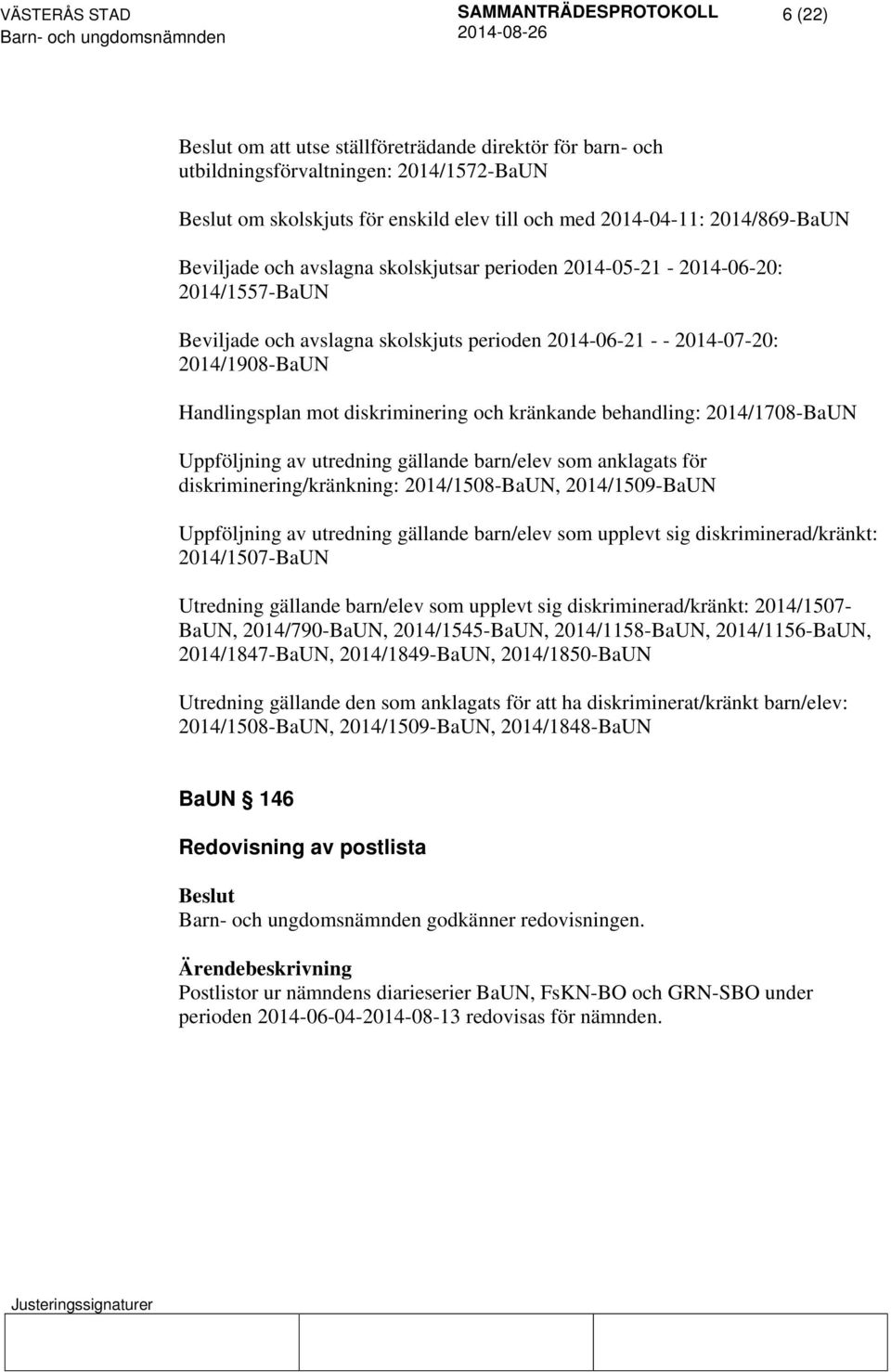 behandling: 2014/1708-BaUN Uppföljning av utredning gällande barn/elev som anklagats för diskriminering/kränkning: 2014/1508-BaUN, 2014/1509-BaUN Uppföljning av utredning gällande barn/elev som