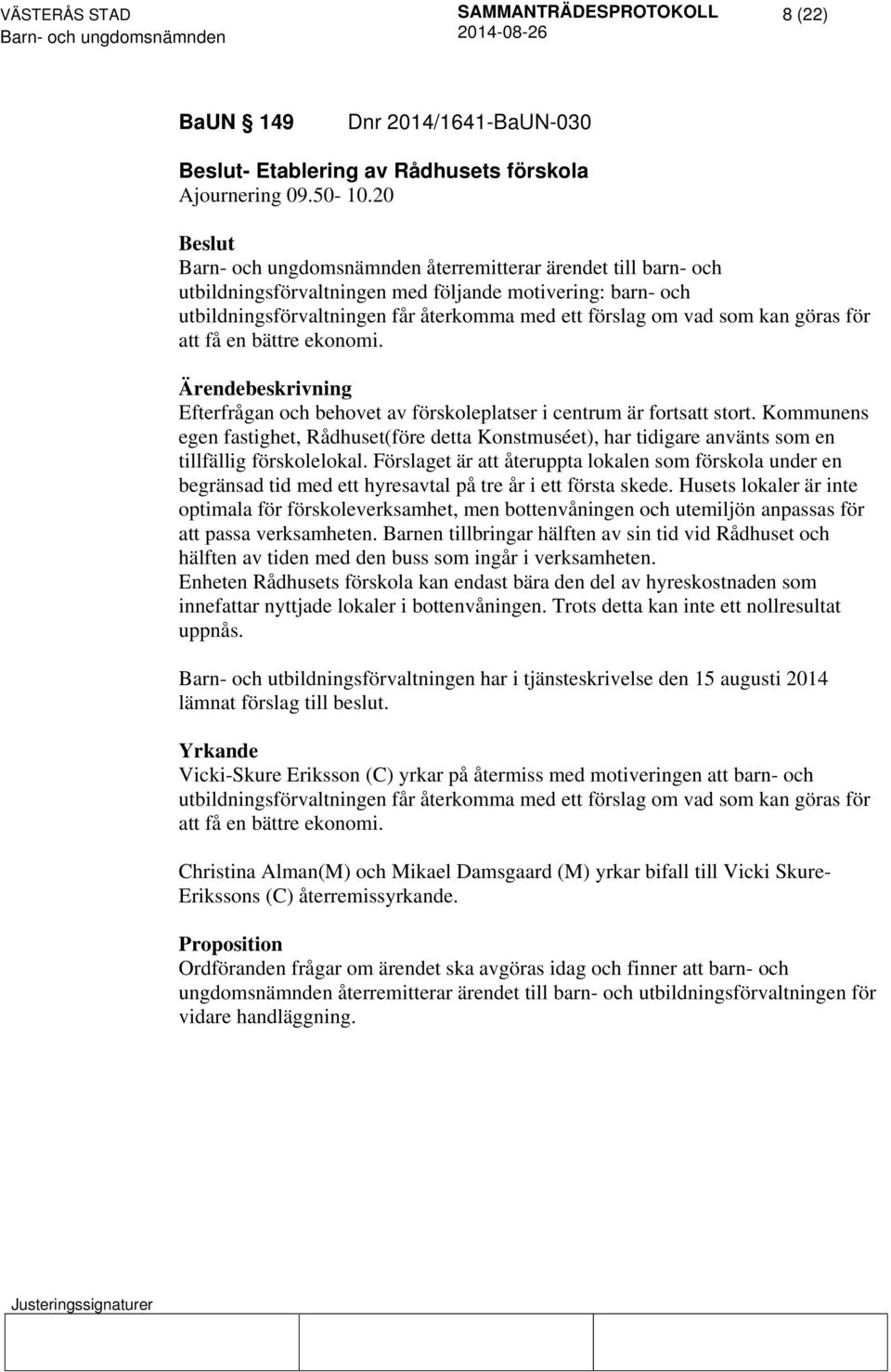 ekonomi. Efterfrågan och behovet av förskoleplatser i centrum är fortsatt stort. Kommunens egen fastighet, Rådhuset(före detta Konstmuséet), har tidigare använts som en tillfällig förskolelokal.