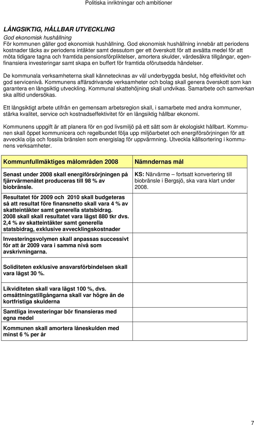 pensionsförpliktelser, amortera skulder, värdesäkra tillgångar, egenfinansiera investeringar samt skapa en buffert för framtida oförutsedda händelser.