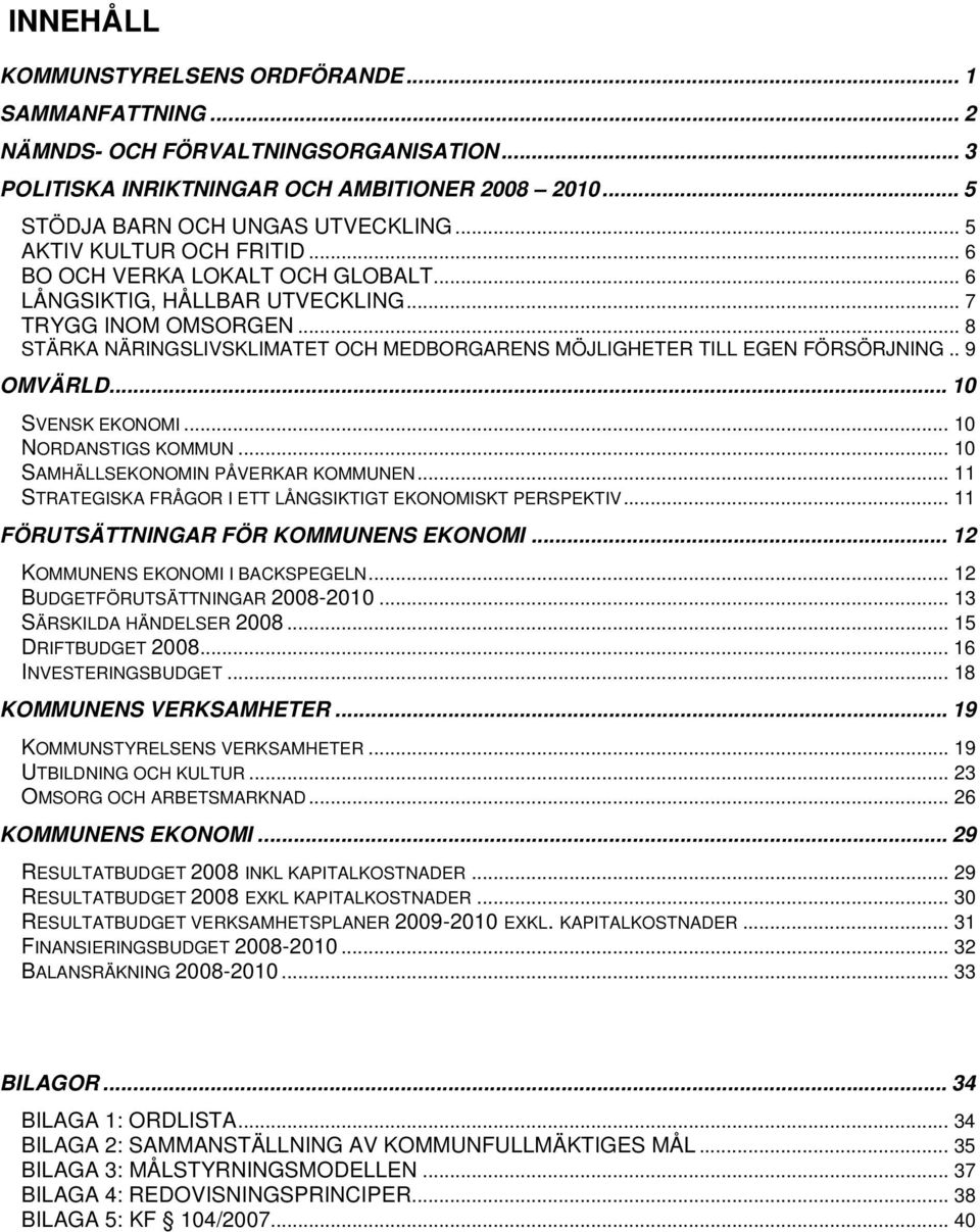 .. 8 STÄRKA NÄRINGSLIVSKLIMATET OCH MEDBORGARENS MÖJLIGHETER TILL EGEN FÖRSÖRJNING.. 9 OMVÄRLD... 10 SVENSK EKONOMI... 10 NORDANSTIGS KOMMUN... 10 SAMHÄLLSEKONOMIN PÅVERKAR KOMMUNEN.