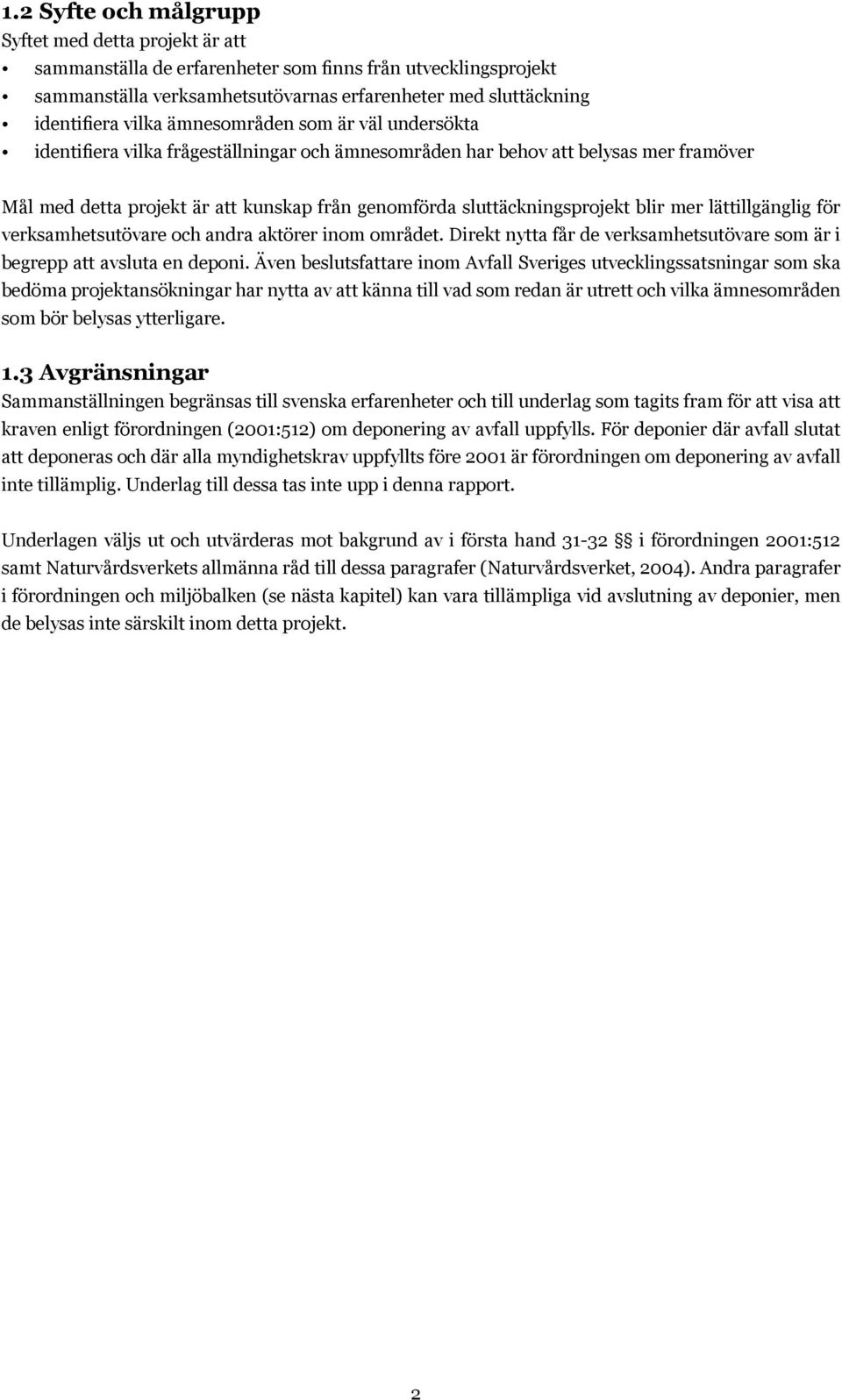 blir mer lättillgänglig för verksamhetsutövare och andra aktörer inom området. Direkt nytta får de verksamhetsutövare som är i begrepp att avsluta en deponi.