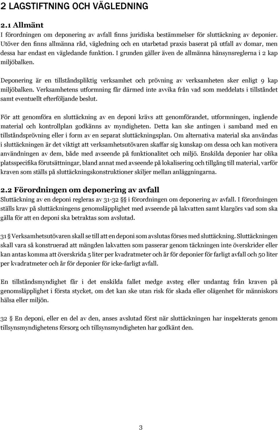 I grunden gäller även de allmänna hänsynsreglerna i 2 kap miljöbalken. Deponering är en tillståndspliktig verksamhet och prövning av verksamheten sker enligt 9 kap miljöbalken.