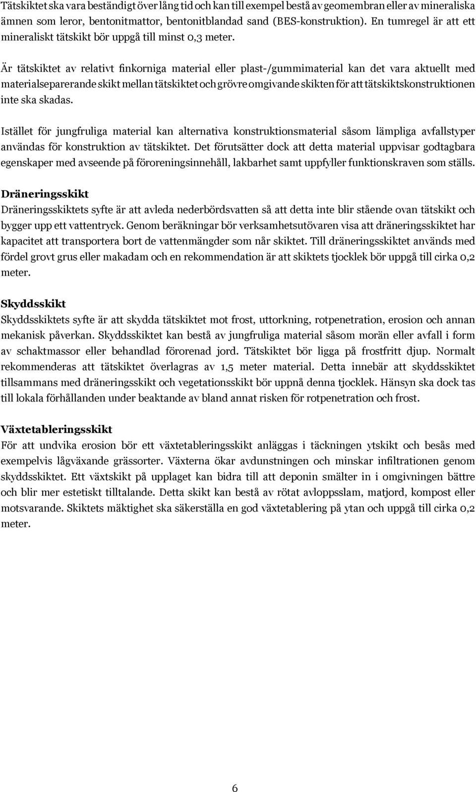 Är tätskiktet av relativt finkorniga material eller plast-/gummimaterial kan det vara aktuellt med materialseparerande skikt mellan tätskiktet och grövre omgivande skikten för att