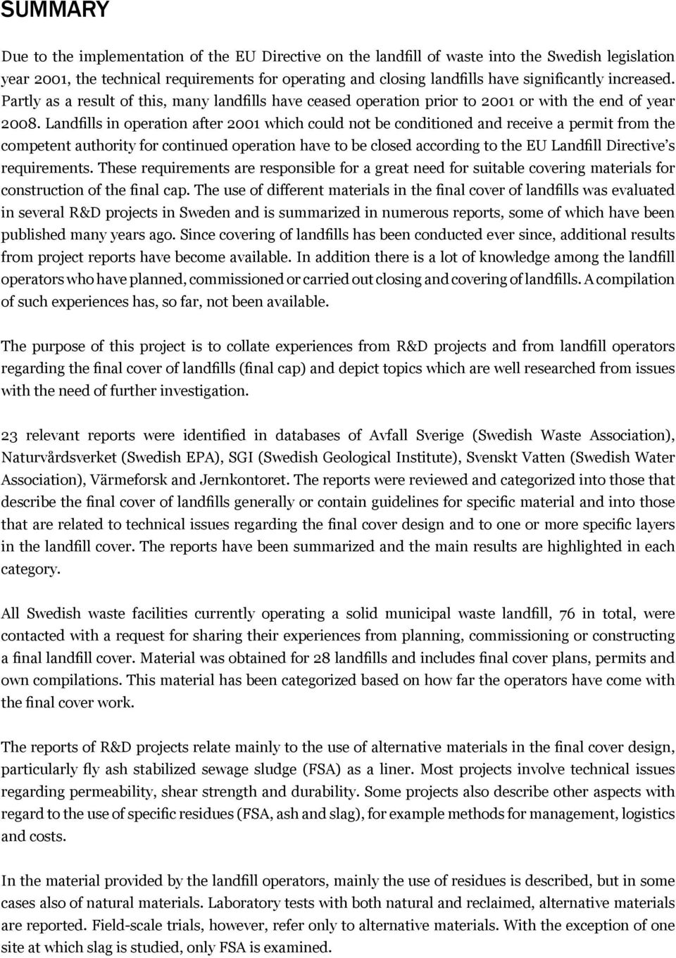 Landfills in operation after 2001 which could not be conditioned and receive a permit from the competent authority for continued operation have to be closed according to the EU Landfill Directive s