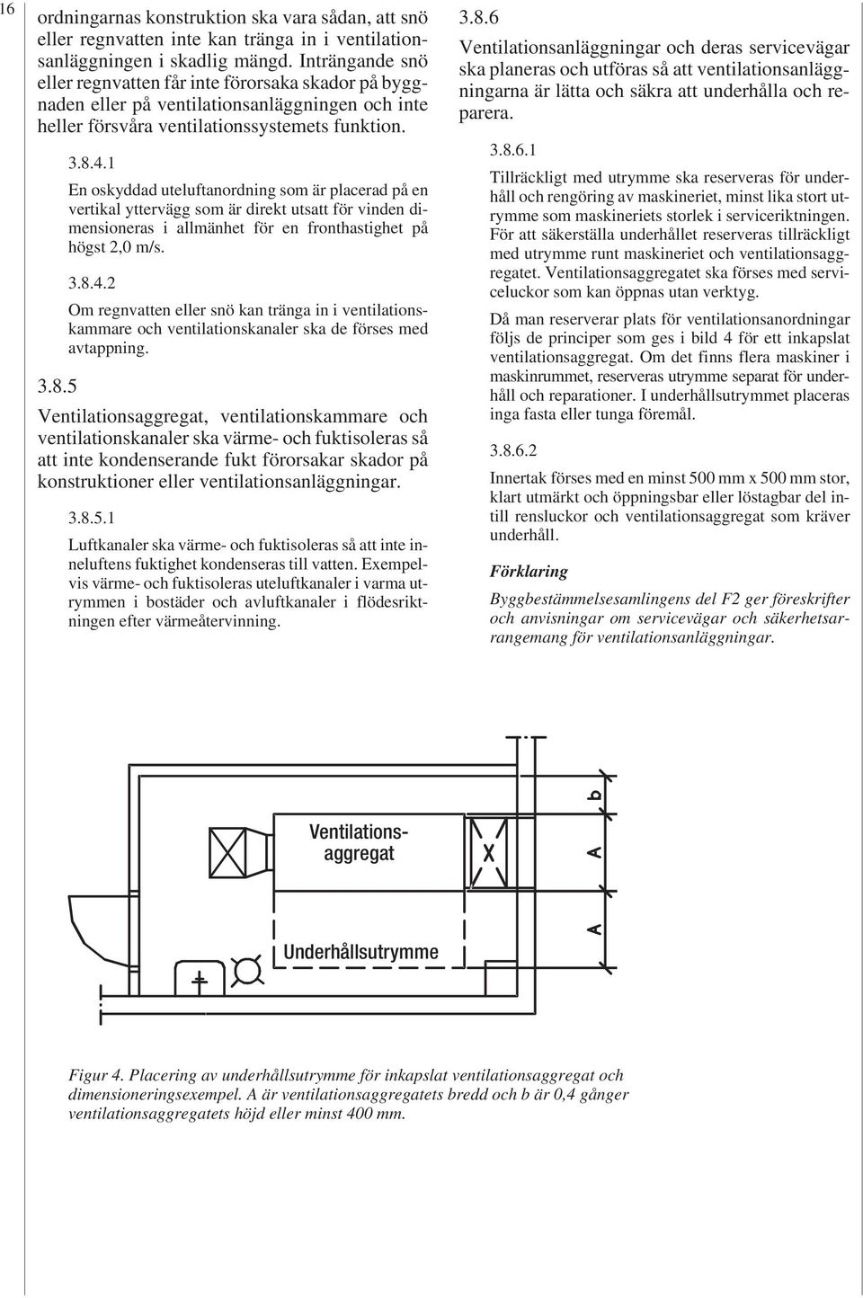 1 En oskyddad uteluftanordning som är placerad på en vertikal yttervägg som är direkt utsatt för vinden dimensioneras i allmänhet för en fronthastighet på högst,0 m/s...4.