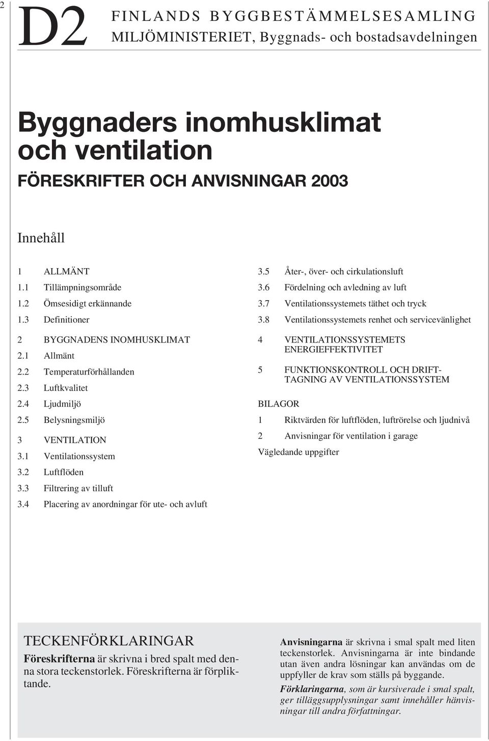 Luftflöden. Filtrering av tilluft.4 Placering av anordningar för ute- och avluft. Åter-, över- och cirkulationsluft.6 Fördelning och avledning av luft.7 Ventilationssystemets täthet och tryck.