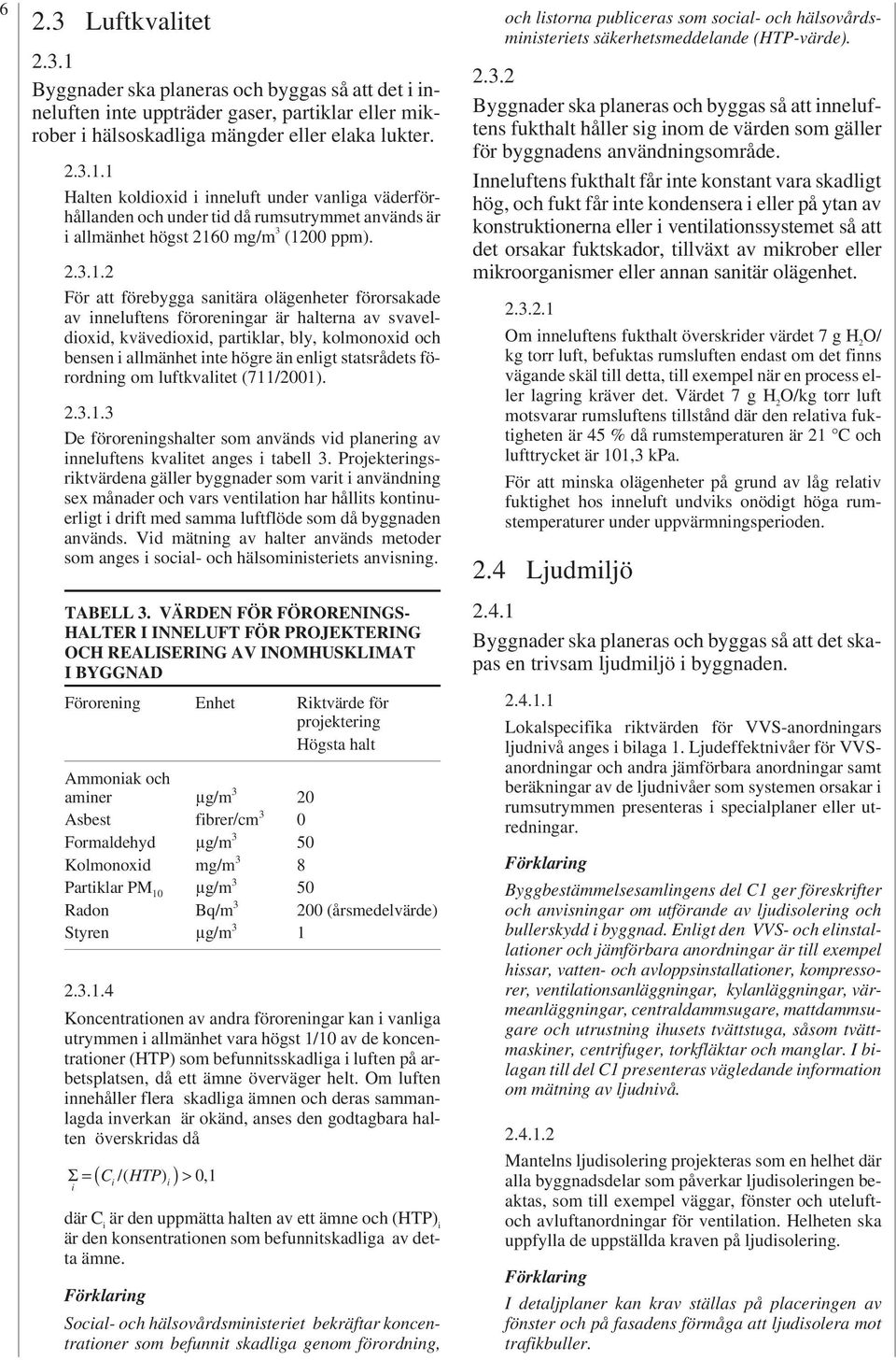 statsrådets förordning om luftkvalitet (711/001)...1. De föroreningshalter som används vid planering av inneluftens kvalitet anges i tabell.