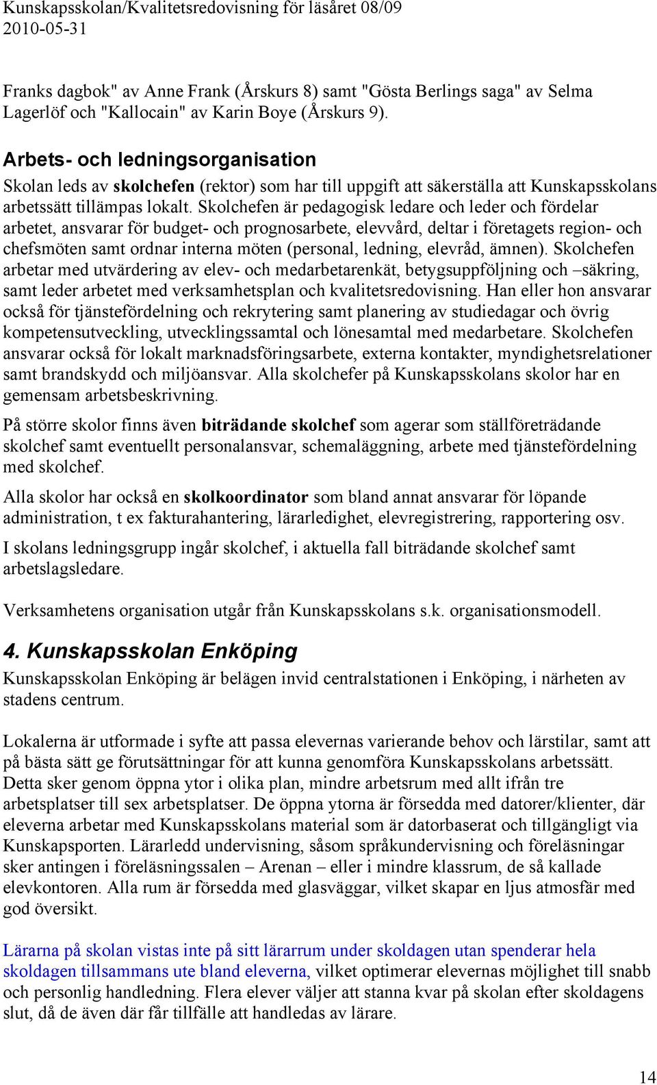 Skolchefen är pedagogisk ledare och leder och fördelar arbetet, ansvarar för budget- och prognosarbete, elevvård, deltar i företagets region- och chefsmöten samt ordnar interna möten (personal,