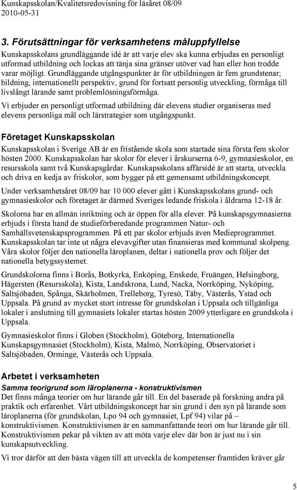 Grundläggande utgångspunkter är för utbildningen är fem grundstenar; bildning, internationellt perspektiv, grund för fortsatt personlig utveckling, förmåga till livslångt lärande samt