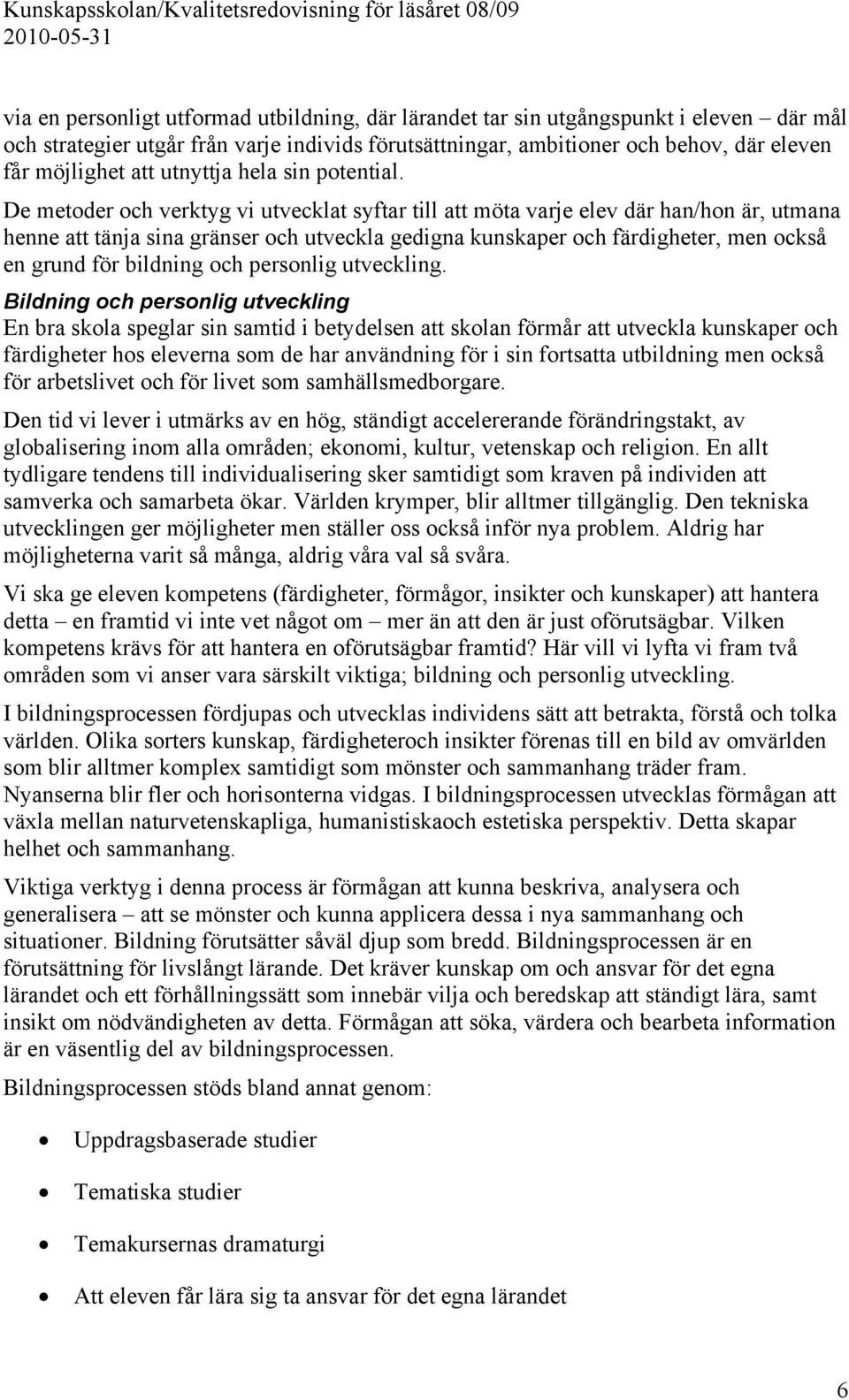 De metoder och verktyg vi utvecklat syftar till att möta varje elev där han/hon är, utmana henne att tänja sina gränser och utveckla gedigna kunskaper och färdigheter, men också en grund för bildning