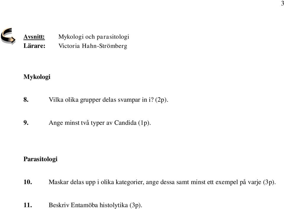 Ange minst två typer av Candida (1p). Parasitologi 10.