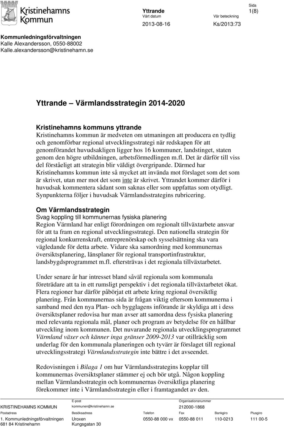 utvecklingsstrategi när redskapen för att genomförandet huvudsakligen ligger hos 16 kommuner, landstinget, staten genom den högre utbildningen, arbetsförmedlingen m.fl.