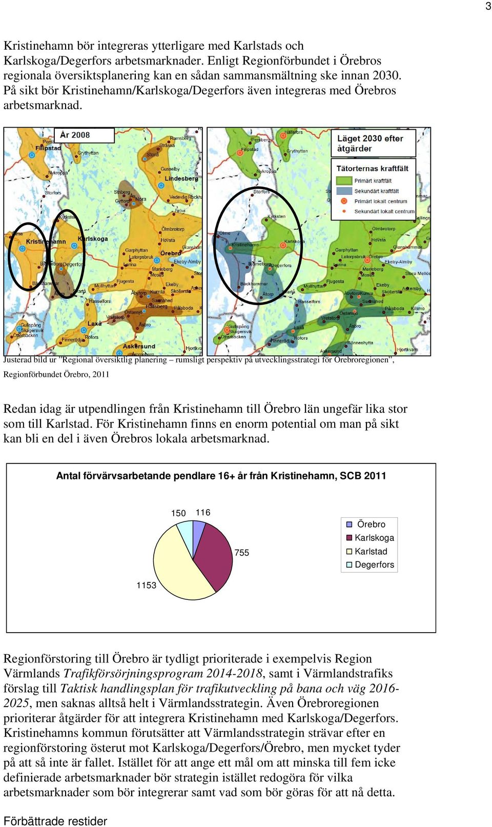 Justerad bild ur Regional översiktlig planering rumsligt perspektiv på utvecklingsstrategi för Örebroregionen, Regionförbundet Örebro, 2011 Redan idag är utpendlingen från Kristinehamn till Örebro