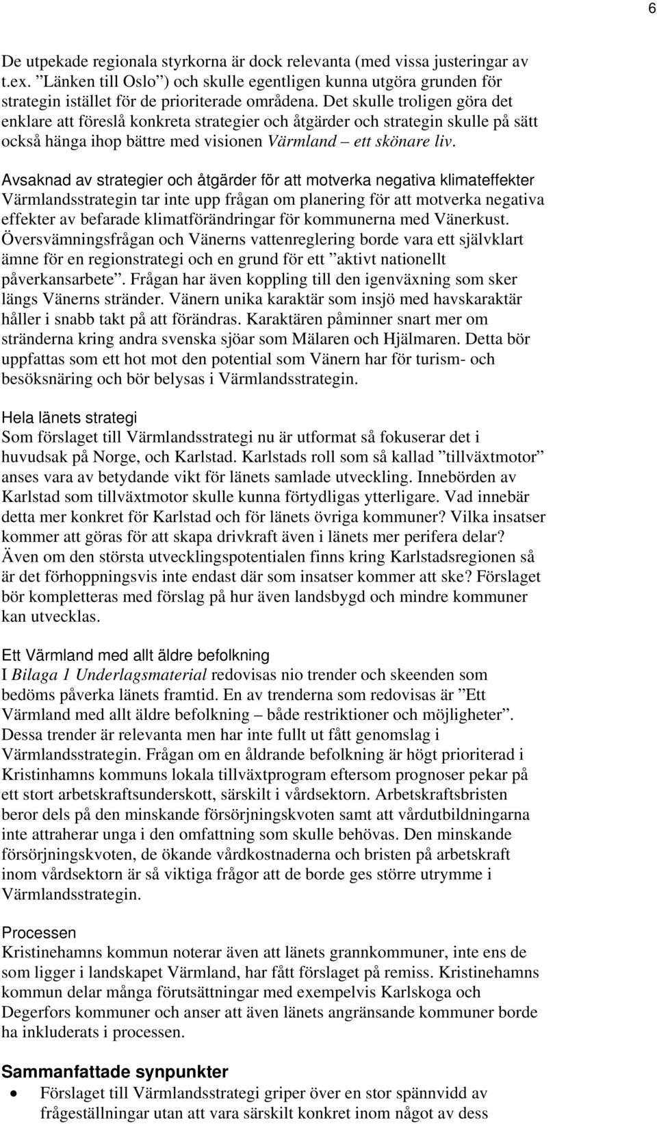 Avsaknad av strategier och åtgärder för att motverka negativa klimateffekter Värmlandsstrategin tar inte upp frågan om planering för att motverka negativa effekter av befarade klimatförändringar för