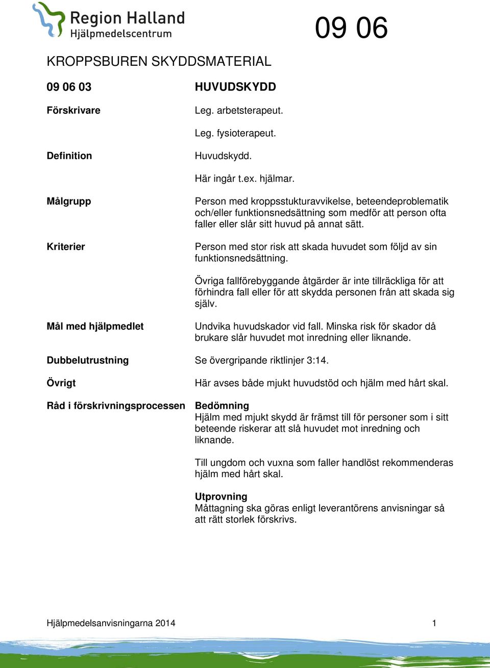 Person med stor risk att skada huvudet som följd av sin funktionsnedsättning.