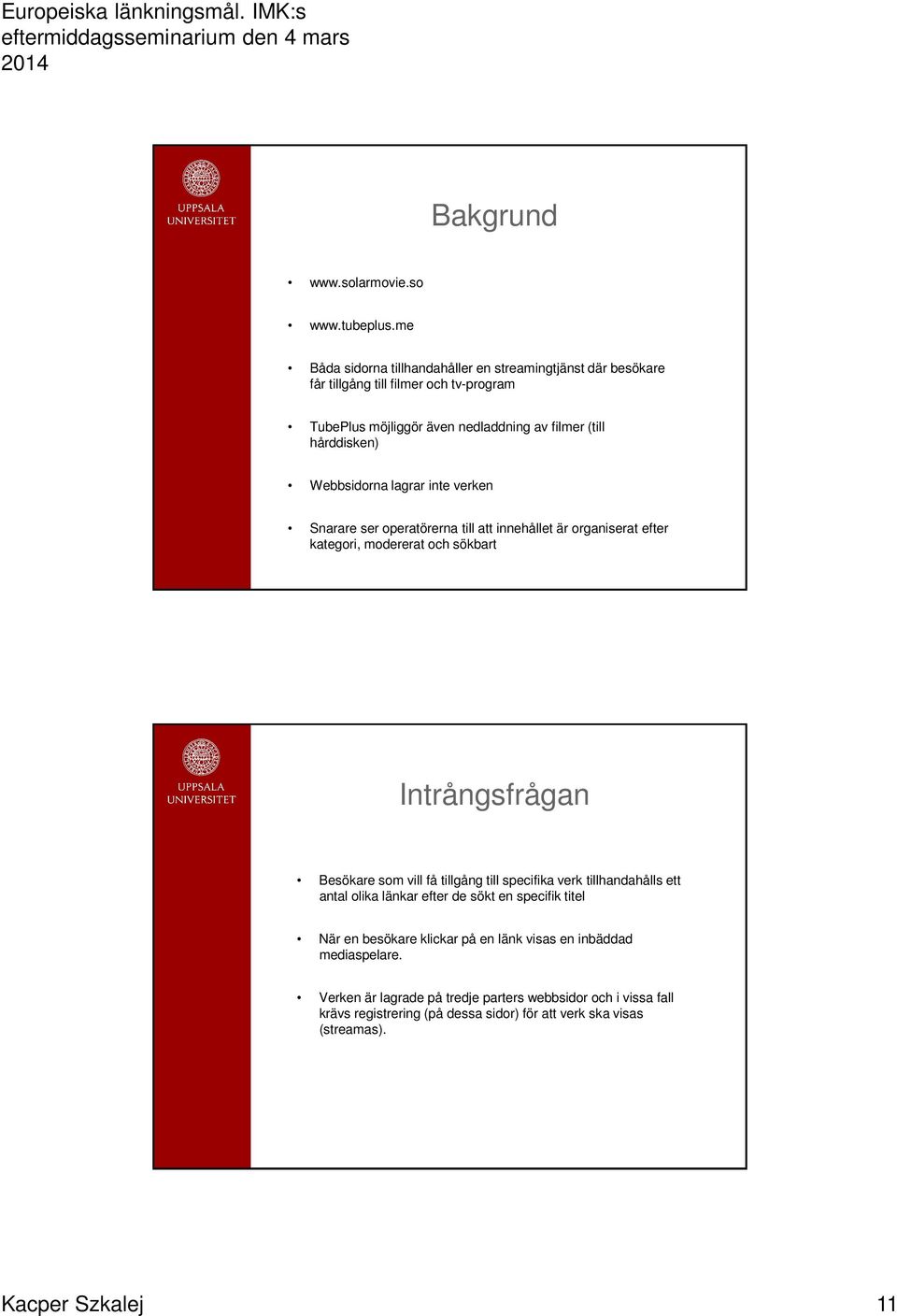 Webbsidorna lagrar inte verken Snarare ser operatörerna till att innehållet är organiserat efter kategori, modererat och sökbart Besökare som vill få tillgång till