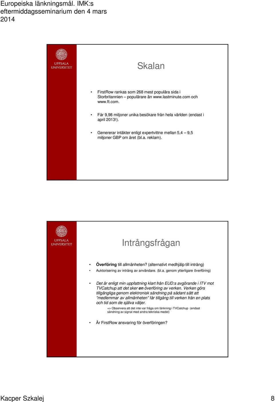 Verken görs tillgängliga genom elektronisk sändning på sådant sätt att medlemmar av allmänheten får tillgång till verken från en plats och tid som de själva väljer.