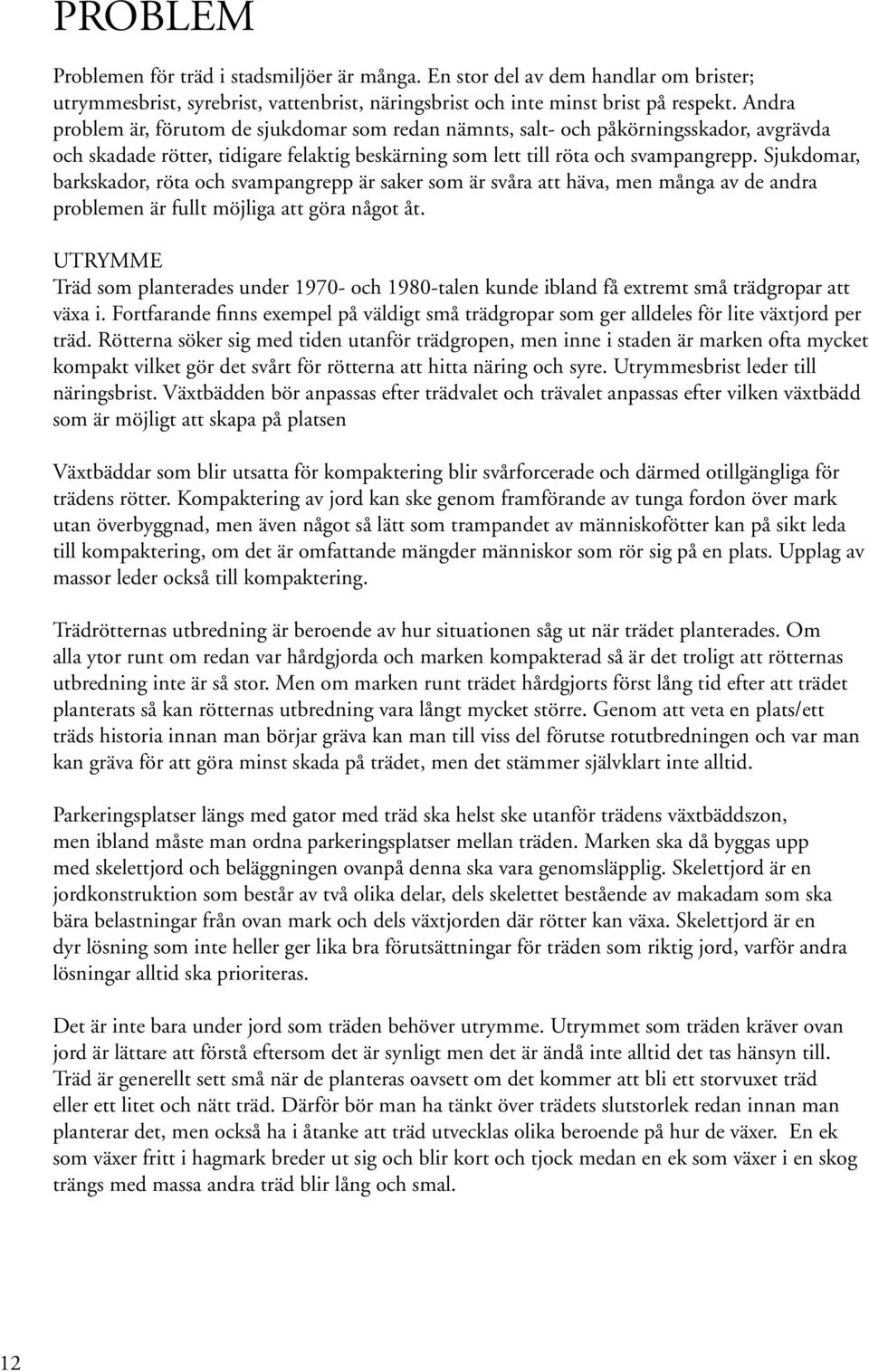 Sjukdomar, barkskador, röta och svampangrepp är saker som är svåra att häva, men många av de andra problemen är fullt möjliga att göra något åt.